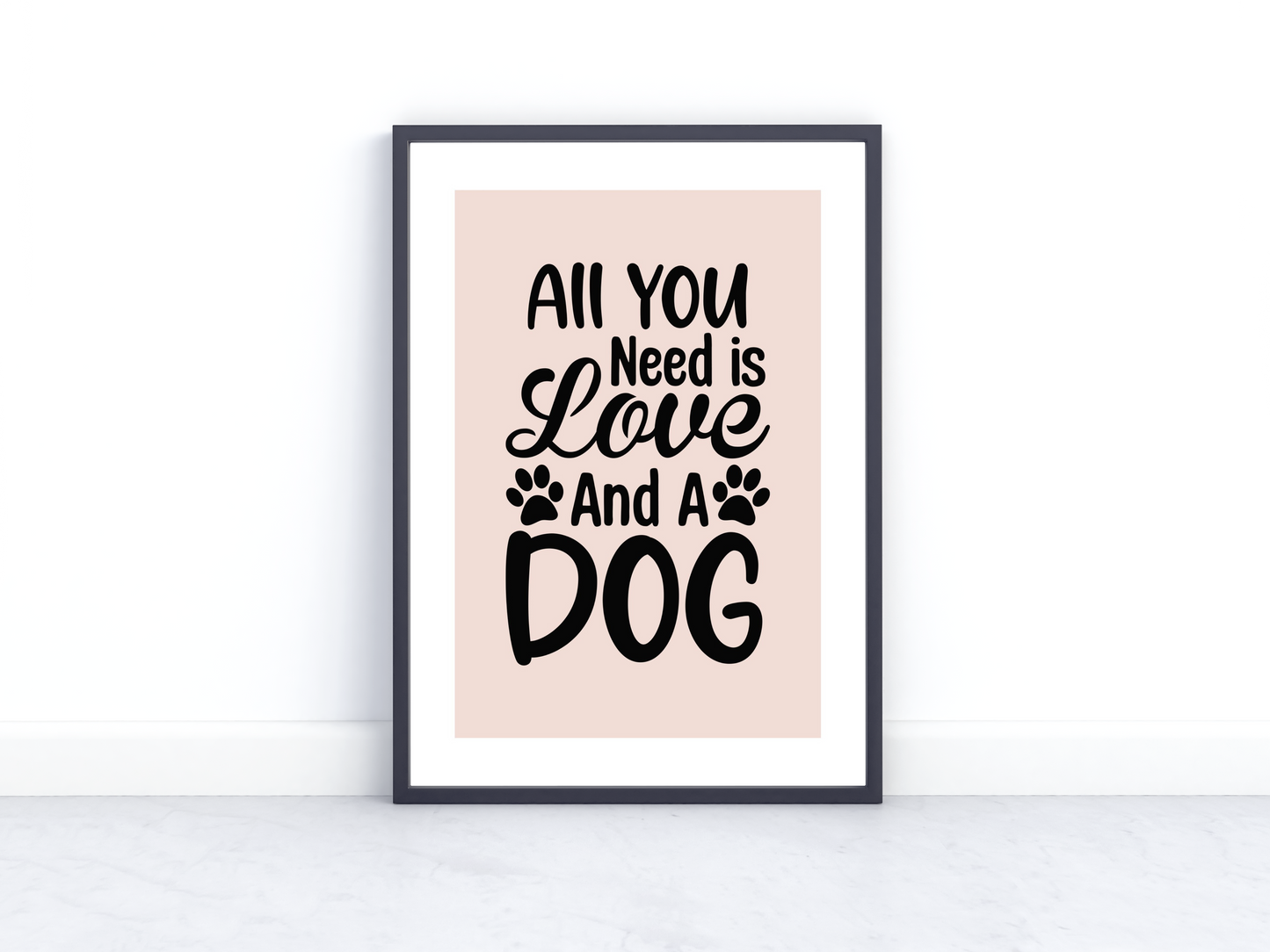 ALL YOU NEED IS LOVE AND A DOG